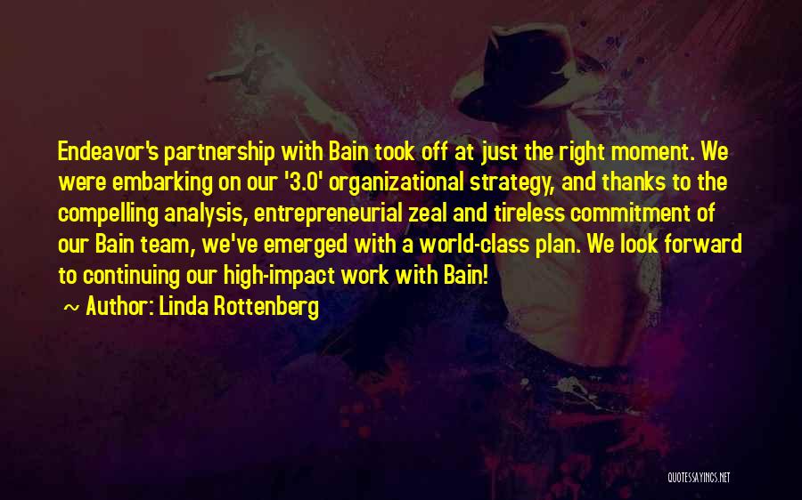 Linda Rottenberg Quotes: Endeavor's Partnership With Bain Took Off At Just The Right Moment. We Were Embarking On Our '3.0' Organizational Strategy, And