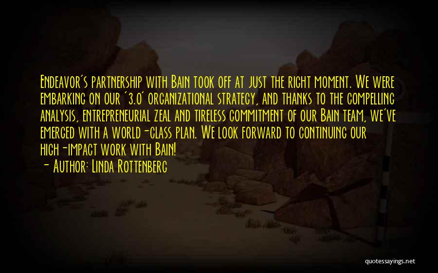 Linda Rottenberg Quotes: Endeavor's Partnership With Bain Took Off At Just The Right Moment. We Were Embarking On Our '3.0' Organizational Strategy, And
