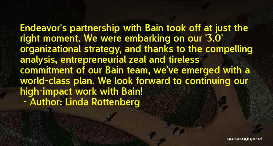 Linda Rottenberg Quotes: Endeavor's Partnership With Bain Took Off At Just The Right Moment. We Were Embarking On Our '3.0' Organizational Strategy, And
