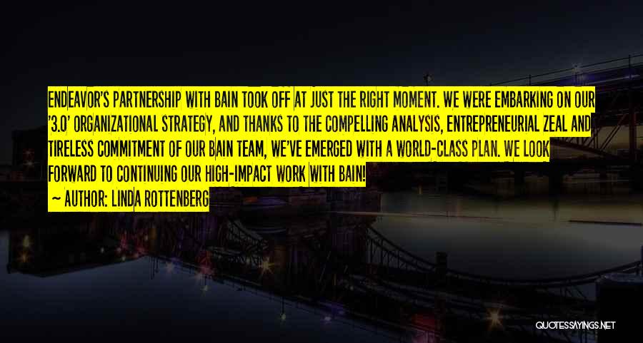 Linda Rottenberg Quotes: Endeavor's Partnership With Bain Took Off At Just The Right Moment. We Were Embarking On Our '3.0' Organizational Strategy, And