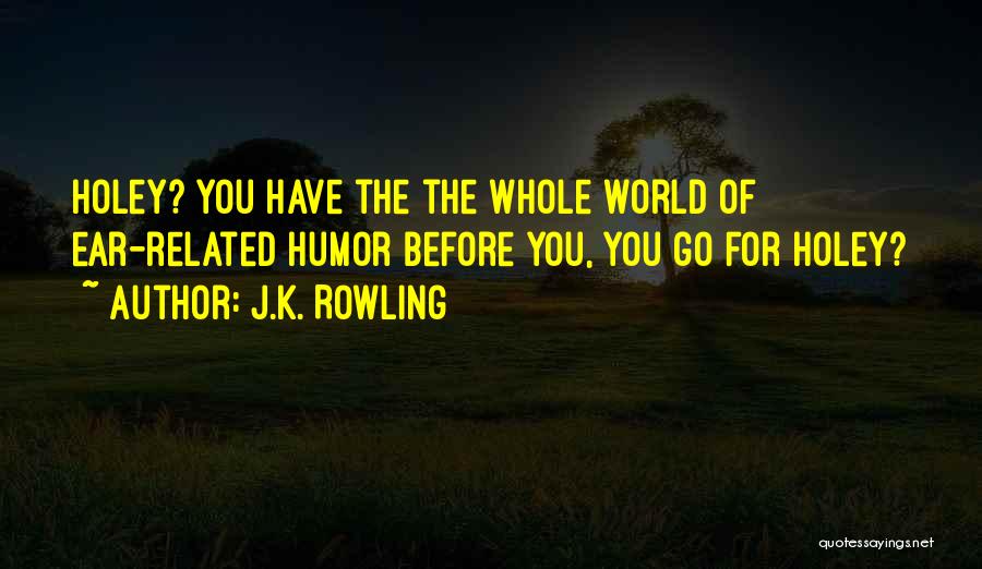 J.K. Rowling Quotes: Holey? You Have The The Whole World Of Ear-related Humor Before You, You Go For Holey?
