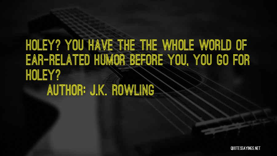 J.K. Rowling Quotes: Holey? You Have The The Whole World Of Ear-related Humor Before You, You Go For Holey?
