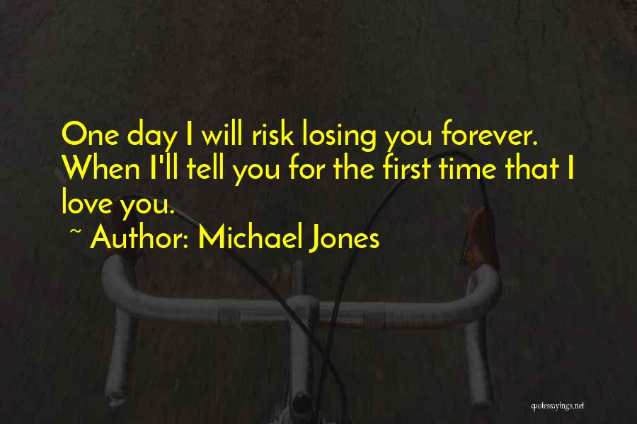 Michael Jones Quotes: One Day I Will Risk Losing You Forever. When I'll Tell You For The First Time That I Love You.