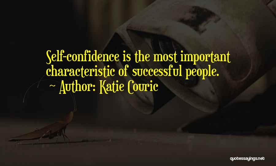 Katie Couric Quotes: Self-confidence Is The Most Important Characteristic Of Successful People.