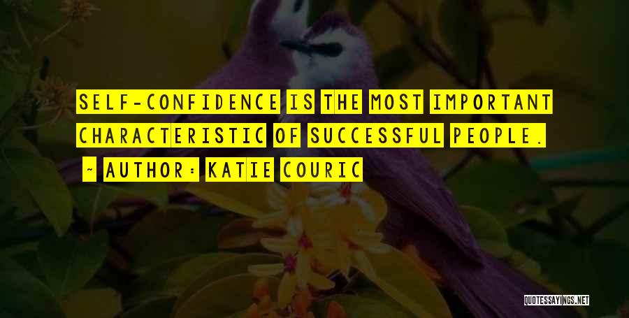 Katie Couric Quotes: Self-confidence Is The Most Important Characteristic Of Successful People.