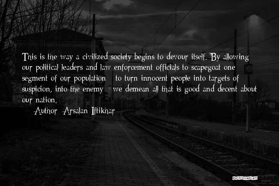 Arsalan Iftikhar Quotes: This Is The Way A Civilized Society Begins To Devour Itself. By Allowing Our Political Leaders And Law Enforcement Officials