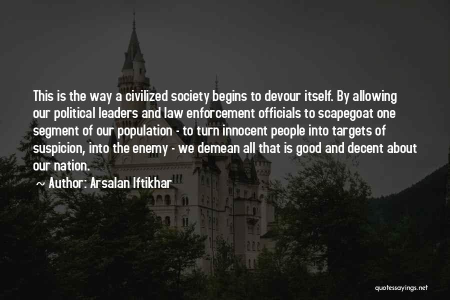 Arsalan Iftikhar Quotes: This Is The Way A Civilized Society Begins To Devour Itself. By Allowing Our Political Leaders And Law Enforcement Officials