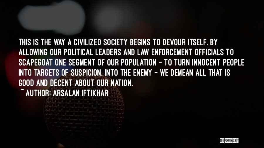 Arsalan Iftikhar Quotes: This Is The Way A Civilized Society Begins To Devour Itself. By Allowing Our Political Leaders And Law Enforcement Officials