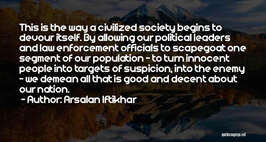 Arsalan Iftikhar Quotes: This Is The Way A Civilized Society Begins To Devour Itself. By Allowing Our Political Leaders And Law Enforcement Officials