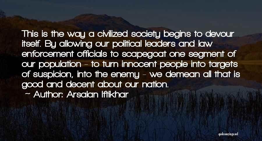 Arsalan Iftikhar Quotes: This Is The Way A Civilized Society Begins To Devour Itself. By Allowing Our Political Leaders And Law Enforcement Officials