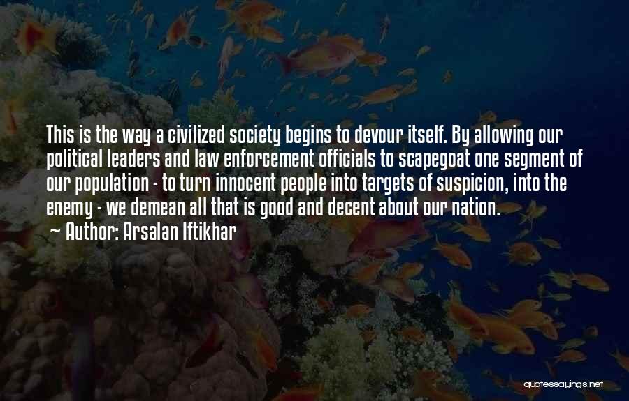 Arsalan Iftikhar Quotes: This Is The Way A Civilized Society Begins To Devour Itself. By Allowing Our Political Leaders And Law Enforcement Officials