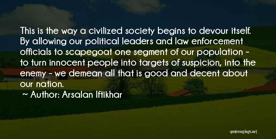 Arsalan Iftikhar Quotes: This Is The Way A Civilized Society Begins To Devour Itself. By Allowing Our Political Leaders And Law Enforcement Officials