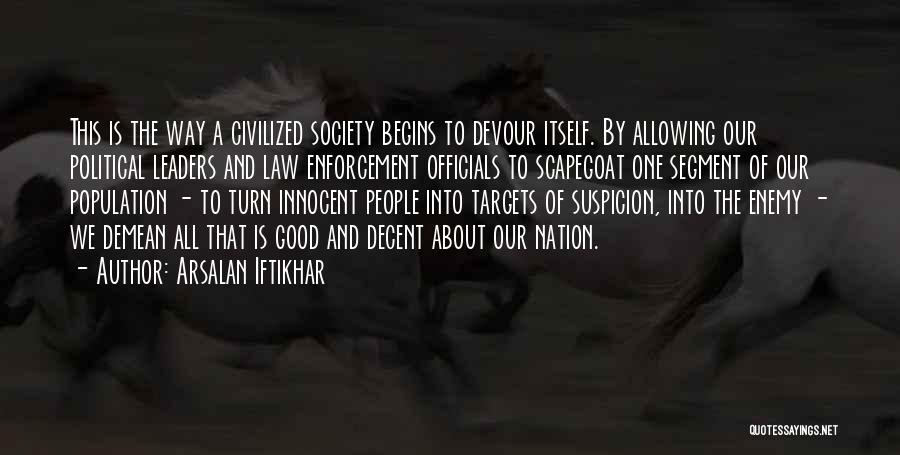 Arsalan Iftikhar Quotes: This Is The Way A Civilized Society Begins To Devour Itself. By Allowing Our Political Leaders And Law Enforcement Officials