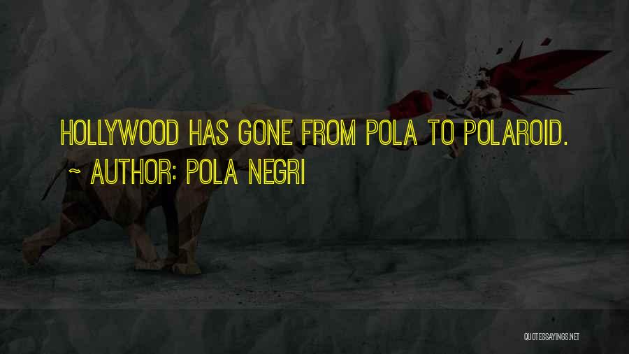 Pola Negri Quotes: Hollywood Has Gone From Pola To Polaroid.
