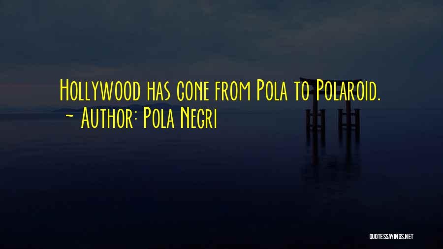 Pola Negri Quotes: Hollywood Has Gone From Pola To Polaroid.
