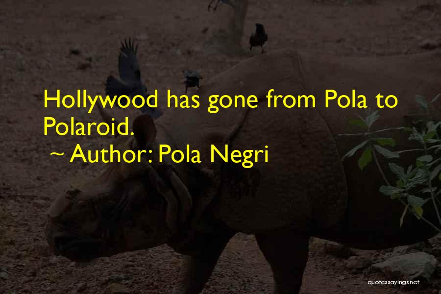 Pola Negri Quotes: Hollywood Has Gone From Pola To Polaroid.