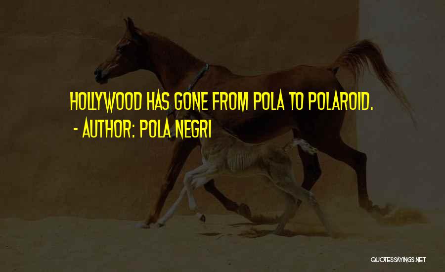 Pola Negri Quotes: Hollywood Has Gone From Pola To Polaroid.