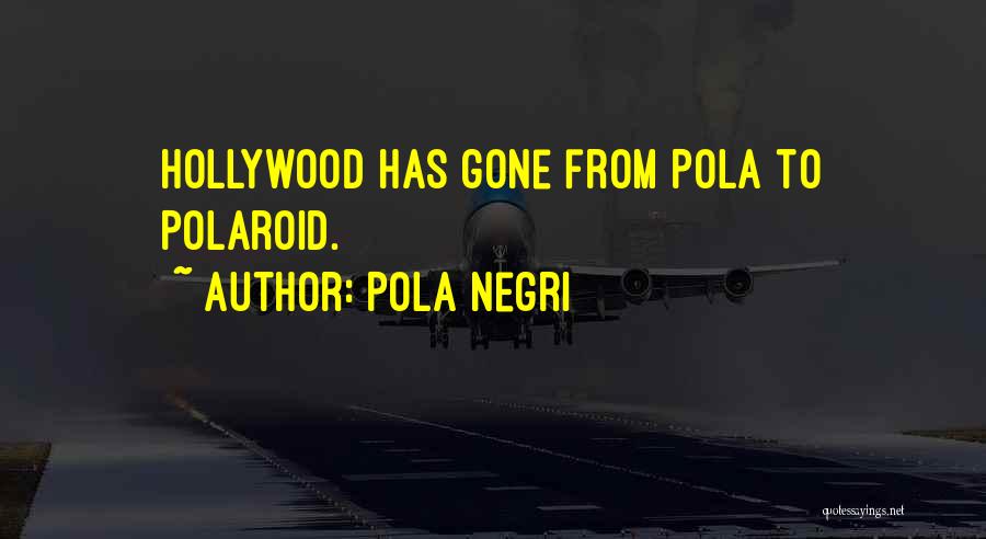 Pola Negri Quotes: Hollywood Has Gone From Pola To Polaroid.