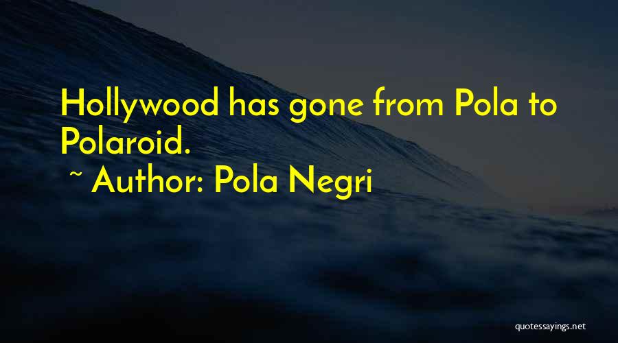 Pola Negri Quotes: Hollywood Has Gone From Pola To Polaroid.