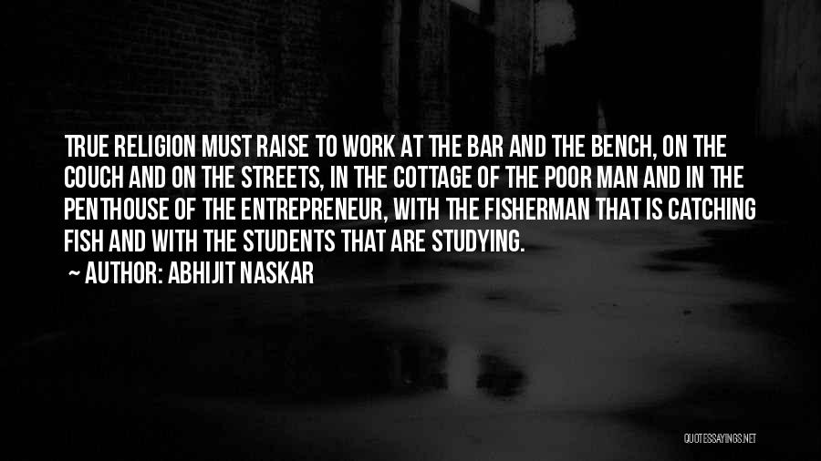 Abhijit Naskar Quotes: True Religion Must Raise To Work At The Bar And The Bench, On The Couch And On The Streets, In