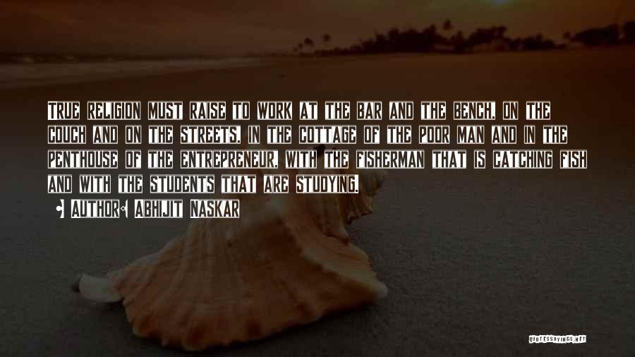Abhijit Naskar Quotes: True Religion Must Raise To Work At The Bar And The Bench, On The Couch And On The Streets, In