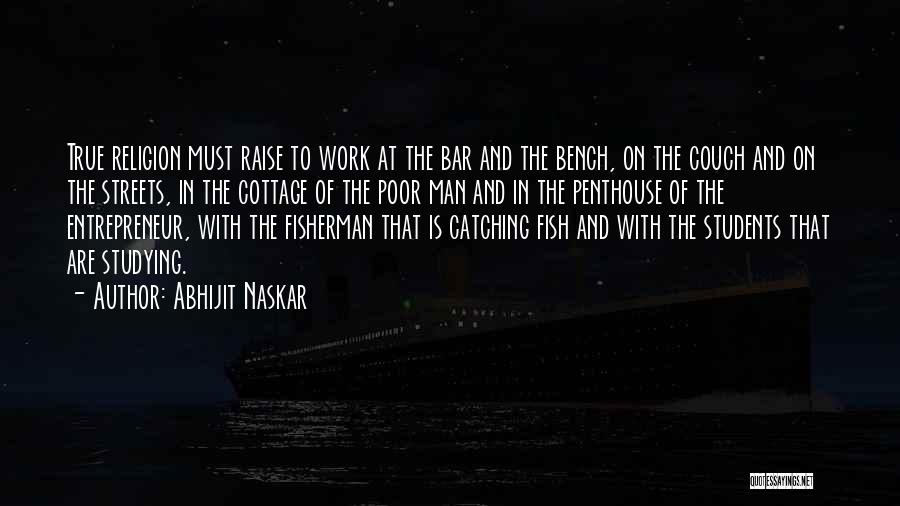 Abhijit Naskar Quotes: True Religion Must Raise To Work At The Bar And The Bench, On The Couch And On The Streets, In