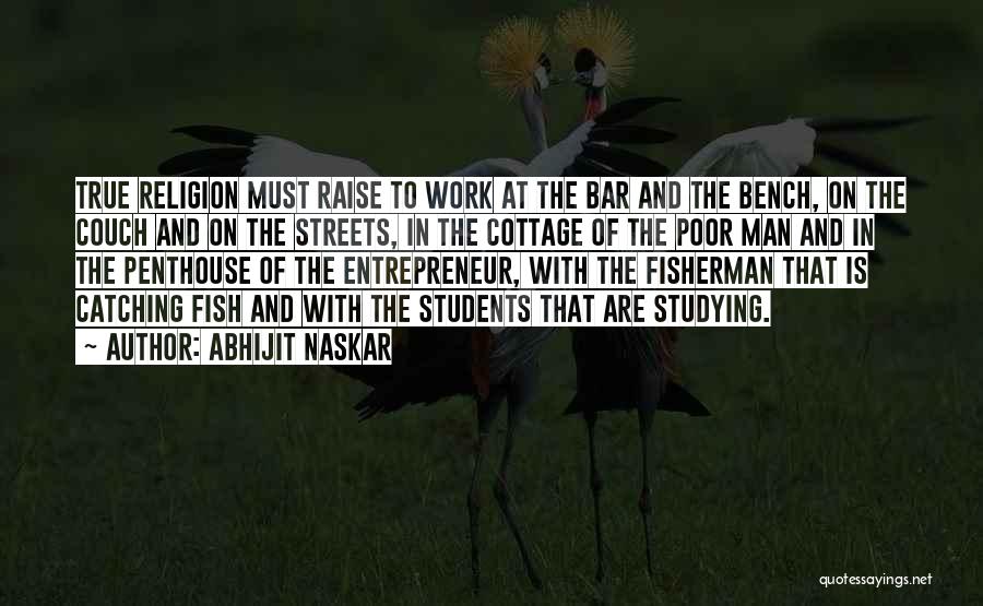 Abhijit Naskar Quotes: True Religion Must Raise To Work At The Bar And The Bench, On The Couch And On The Streets, In