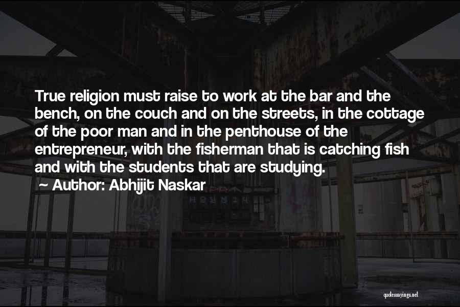 Abhijit Naskar Quotes: True Religion Must Raise To Work At The Bar And The Bench, On The Couch And On The Streets, In