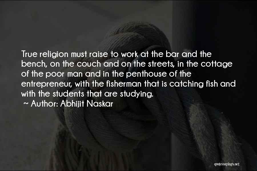 Abhijit Naskar Quotes: True Religion Must Raise To Work At The Bar And The Bench, On The Couch And On The Streets, In