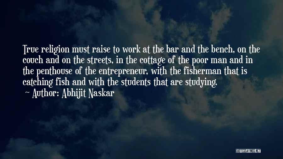 Abhijit Naskar Quotes: True Religion Must Raise To Work At The Bar And The Bench, On The Couch And On The Streets, In