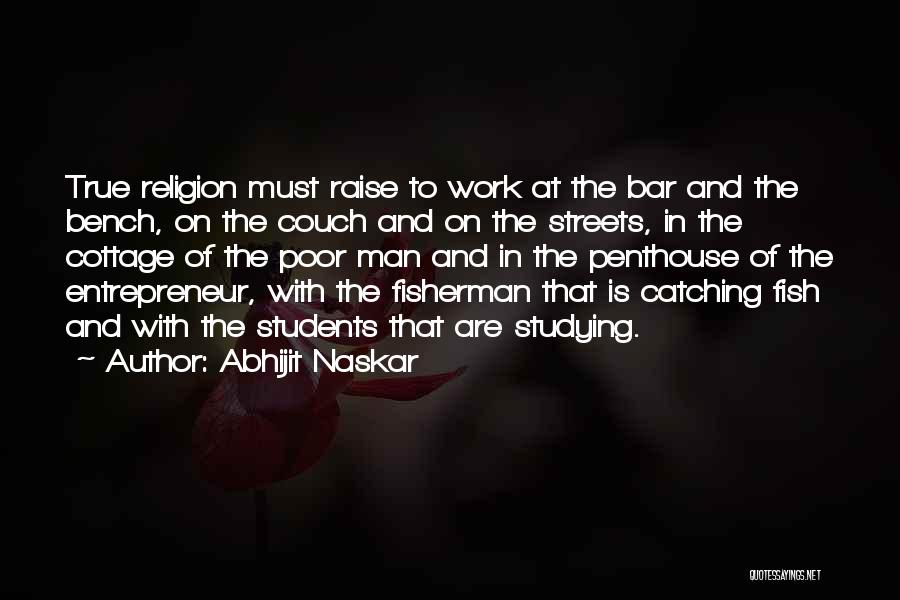 Abhijit Naskar Quotes: True Religion Must Raise To Work At The Bar And The Bench, On The Couch And On The Streets, In