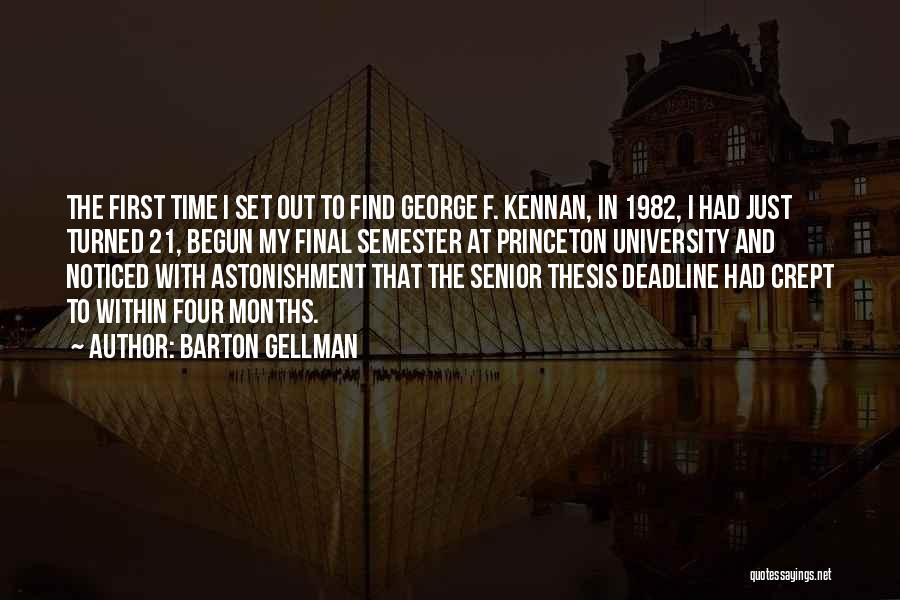 Barton Gellman Quotes: The First Time I Set Out To Find George F. Kennan, In 1982, I Had Just Turned 21, Begun My