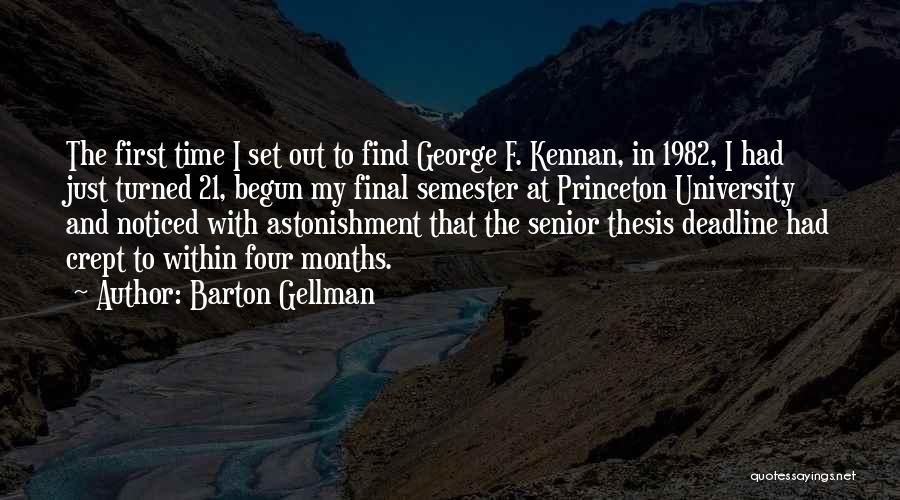 Barton Gellman Quotes: The First Time I Set Out To Find George F. Kennan, In 1982, I Had Just Turned 21, Begun My