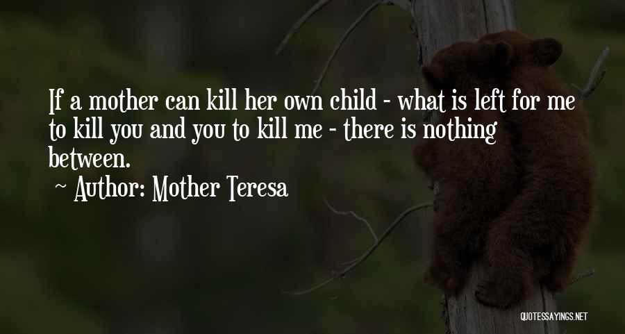 Mother Teresa Quotes: If A Mother Can Kill Her Own Child - What Is Left For Me To Kill You And You To