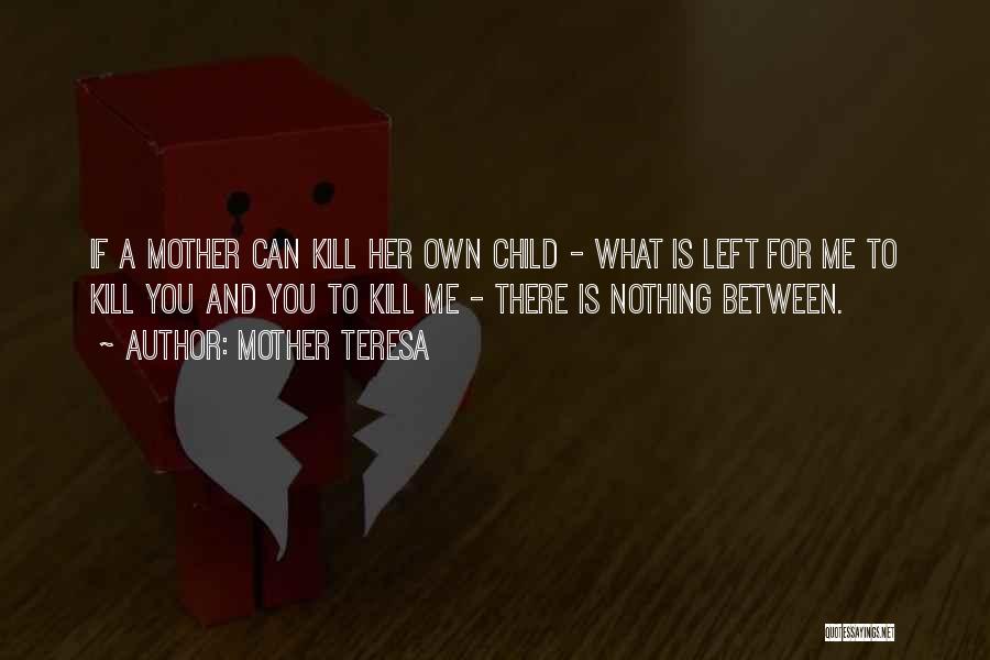 Mother Teresa Quotes: If A Mother Can Kill Her Own Child - What Is Left For Me To Kill You And You To