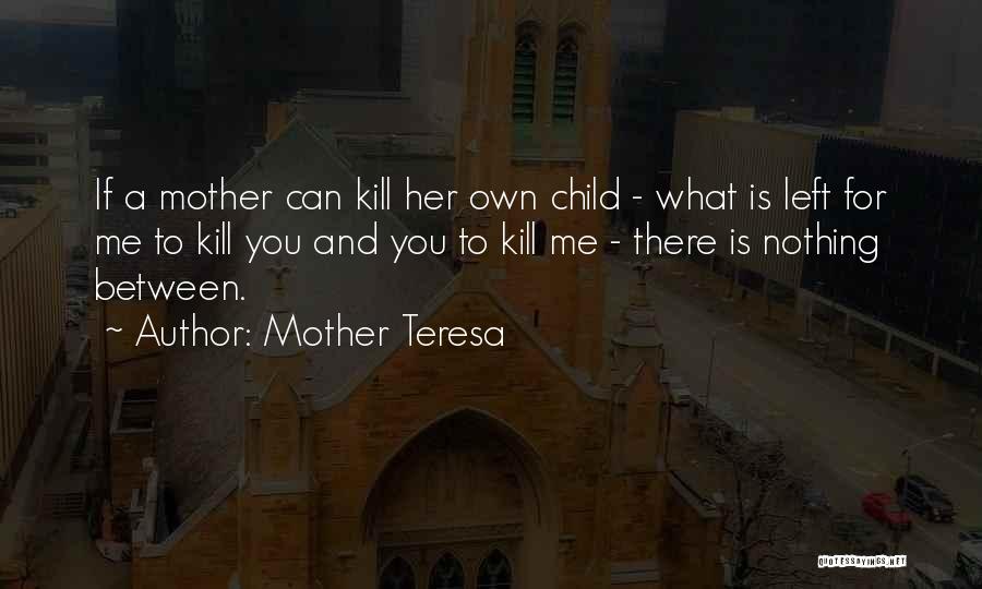Mother Teresa Quotes: If A Mother Can Kill Her Own Child - What Is Left For Me To Kill You And You To