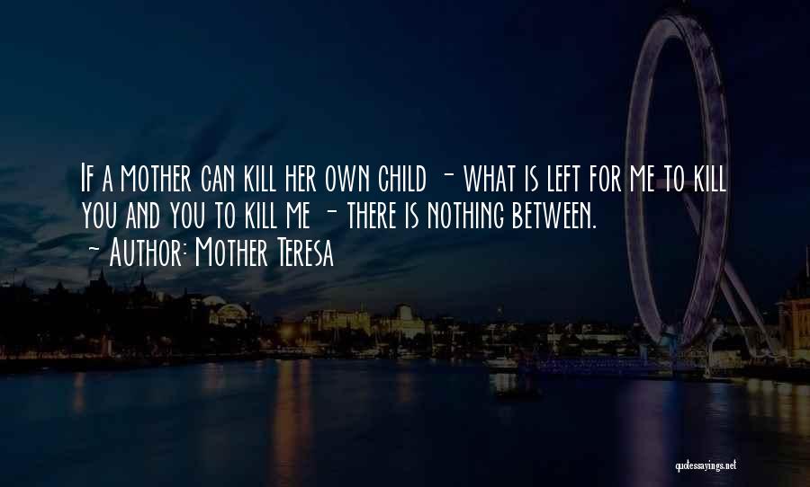 Mother Teresa Quotes: If A Mother Can Kill Her Own Child - What Is Left For Me To Kill You And You To