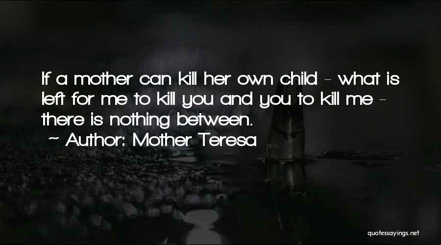 Mother Teresa Quotes: If A Mother Can Kill Her Own Child - What Is Left For Me To Kill You And You To