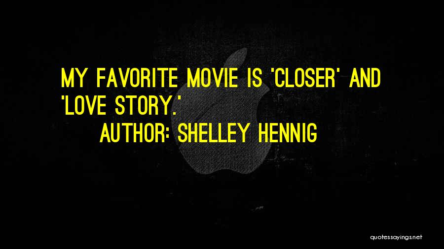 Shelley Hennig Quotes: My Favorite Movie Is 'closer' And 'love Story.'