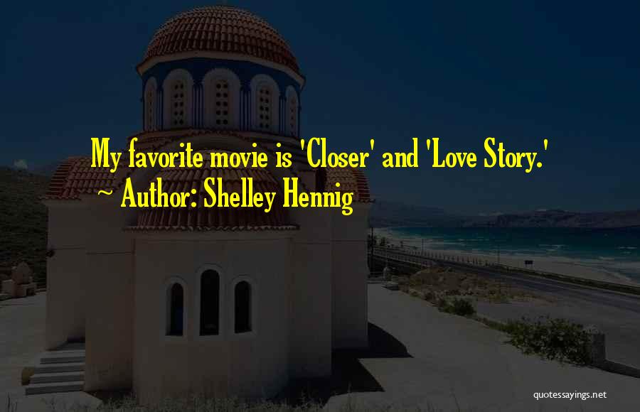 Shelley Hennig Quotes: My Favorite Movie Is 'closer' And 'love Story.'