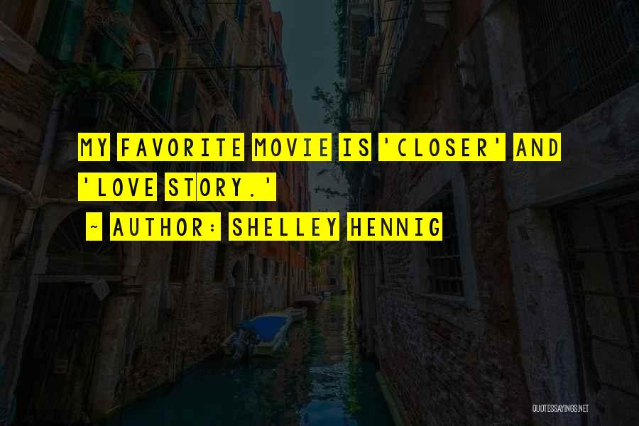 Shelley Hennig Quotes: My Favorite Movie Is 'closer' And 'love Story.'