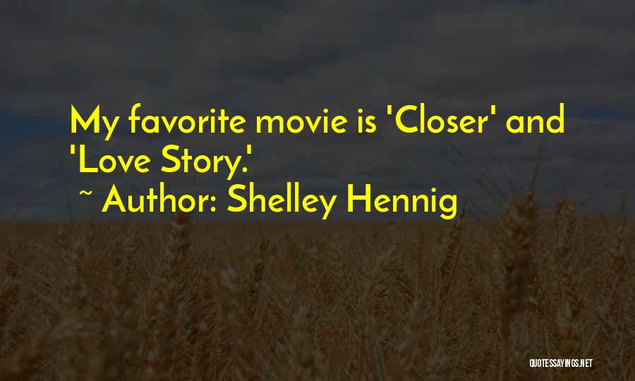 Shelley Hennig Quotes: My Favorite Movie Is 'closer' And 'love Story.'