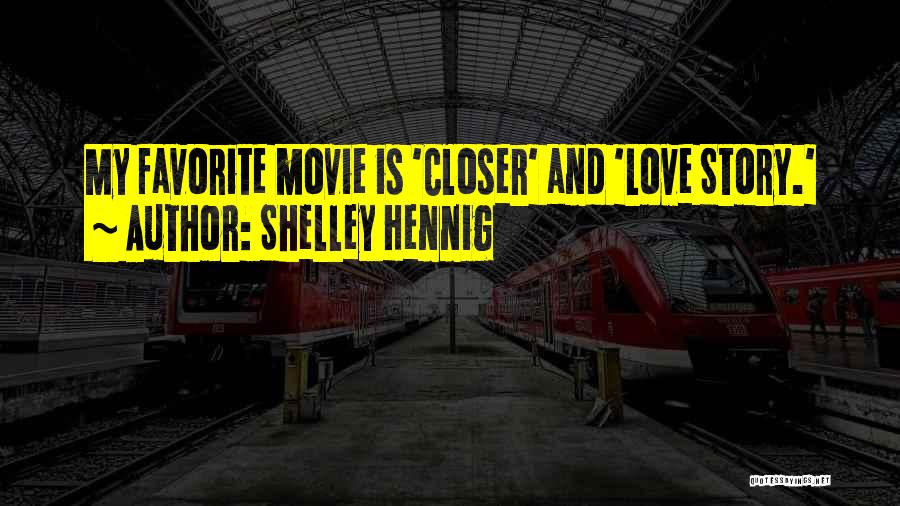 Shelley Hennig Quotes: My Favorite Movie Is 'closer' And 'love Story.'