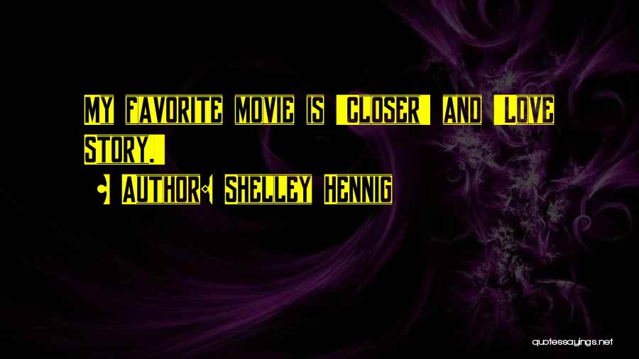 Shelley Hennig Quotes: My Favorite Movie Is 'closer' And 'love Story.'