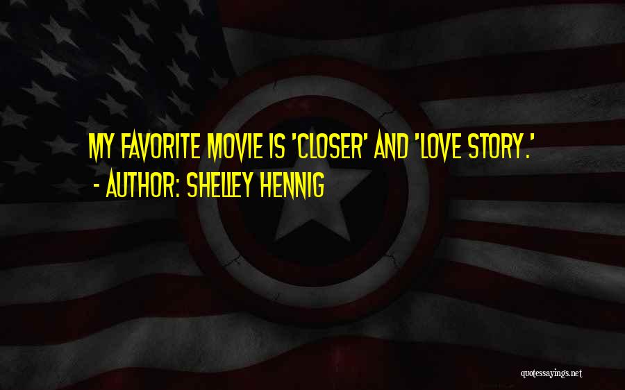 Shelley Hennig Quotes: My Favorite Movie Is 'closer' And 'love Story.'