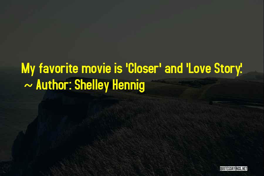 Shelley Hennig Quotes: My Favorite Movie Is 'closer' And 'love Story.'