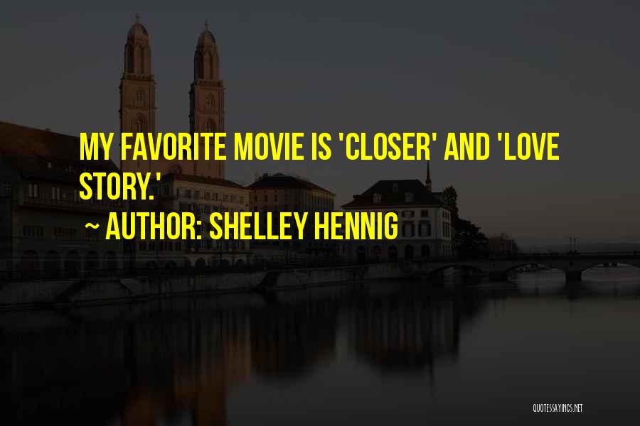Shelley Hennig Quotes: My Favorite Movie Is 'closer' And 'love Story.'