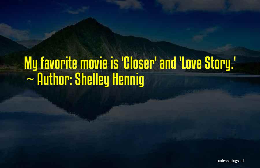 Shelley Hennig Quotes: My Favorite Movie Is 'closer' And 'love Story.'