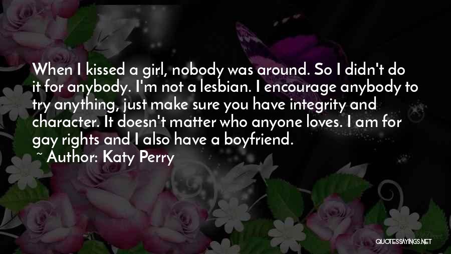 Katy Perry Quotes: When I Kissed A Girl, Nobody Was Around. So I Didn't Do It For Anybody. I'm Not A Lesbian. I