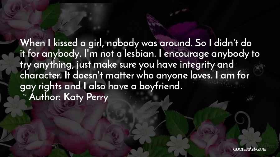 Katy Perry Quotes: When I Kissed A Girl, Nobody Was Around. So I Didn't Do It For Anybody. I'm Not A Lesbian. I